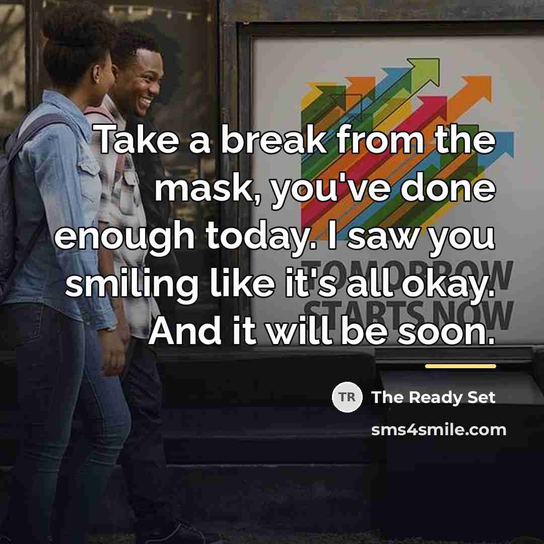 “Take a break from the mask, you've done enough today.…” quote by The Ready Set