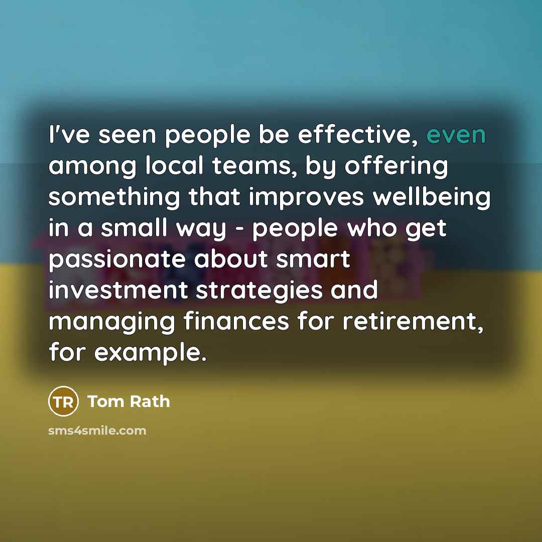 “I've seen people be effective, even among local teams, by…” quote by Tom Rath
