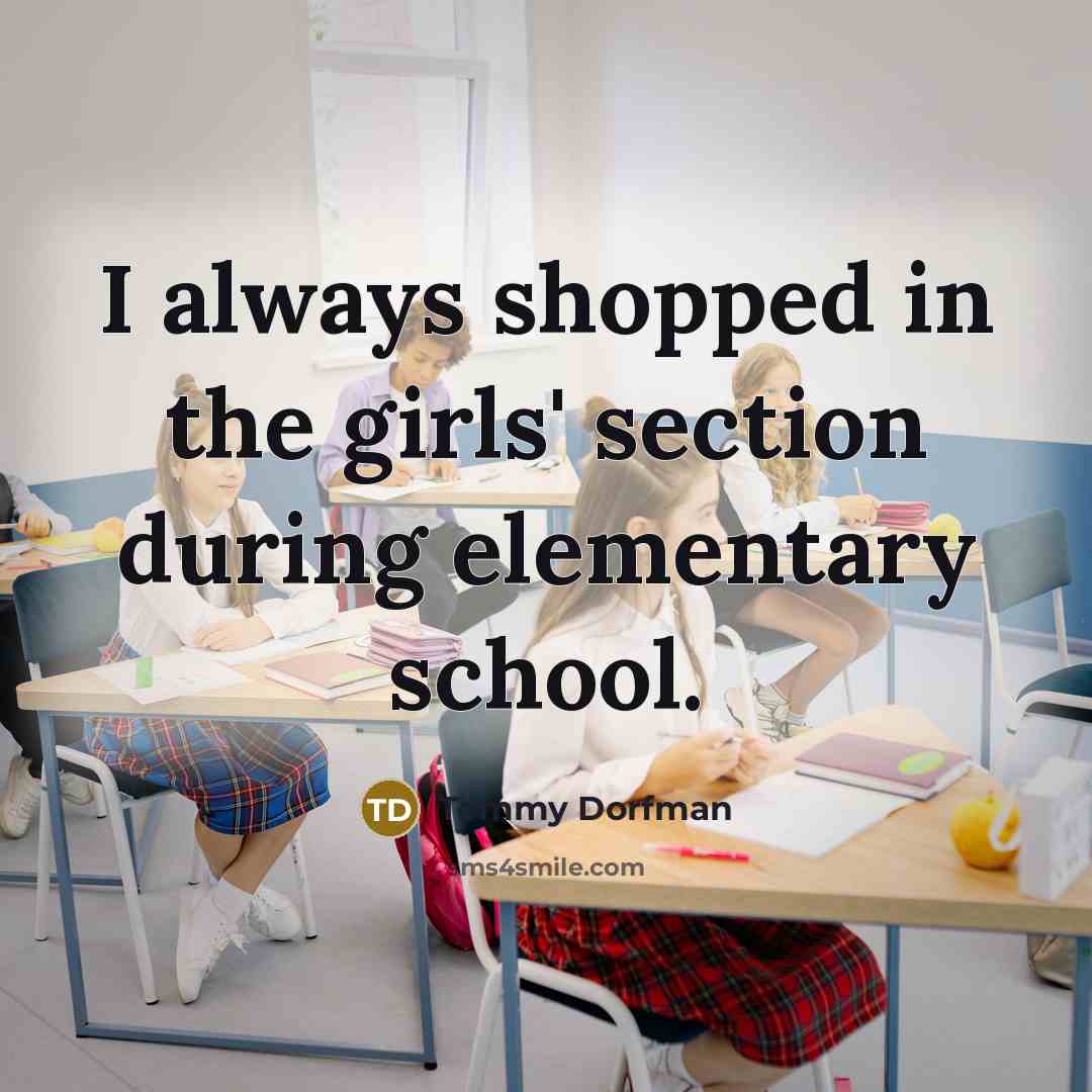 “I always shopped in the girls' section during elementary school.…” quote by Tommy Dorfman