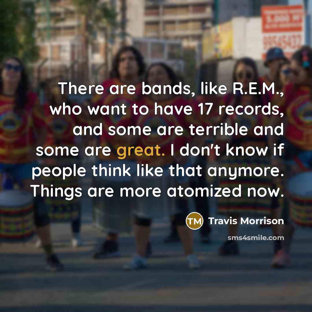 “There are bands, like R.E.M., who want to have 17…” quote by Travis Morrison