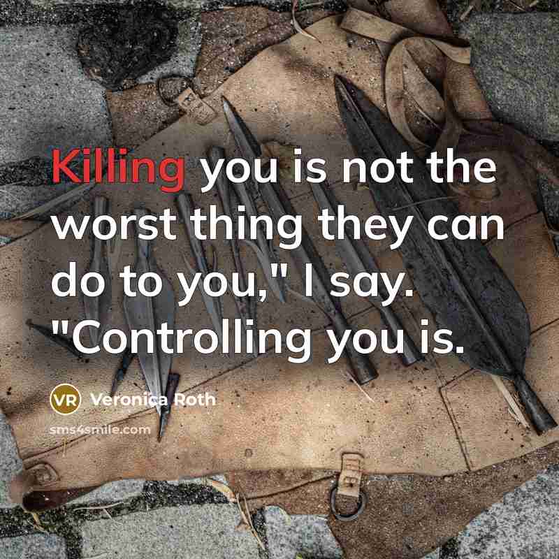 “Killing you is not the worst thing they can do…” quote by Veronica Roth