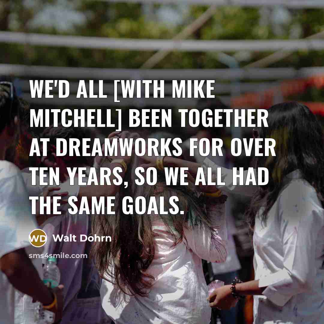 “We'd all [with Mike Mitchell] been together at Dreamworks for…” quote by Walt Dohrn