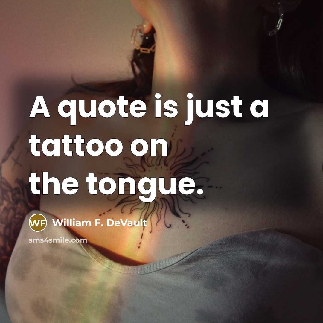 “A quote is just a tattoo on the tongue.…” quote by William F. DeVault