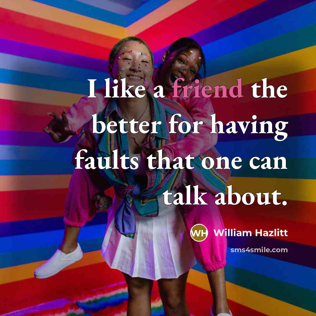 “I like a friend the better for having faults that…” quote by William Hazlitt