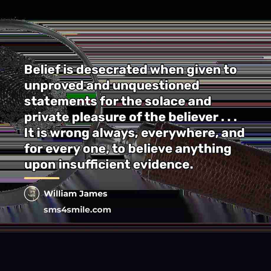 “Belief is desecrated when given to unproved and unquestioned statements…” quote by William James