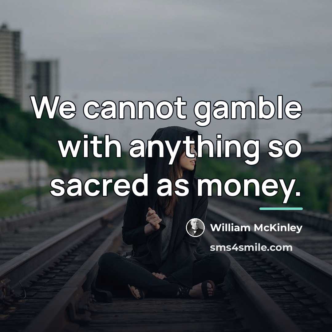 “We cannot gamble with anything so sacred as money.…” quote by William McKinley