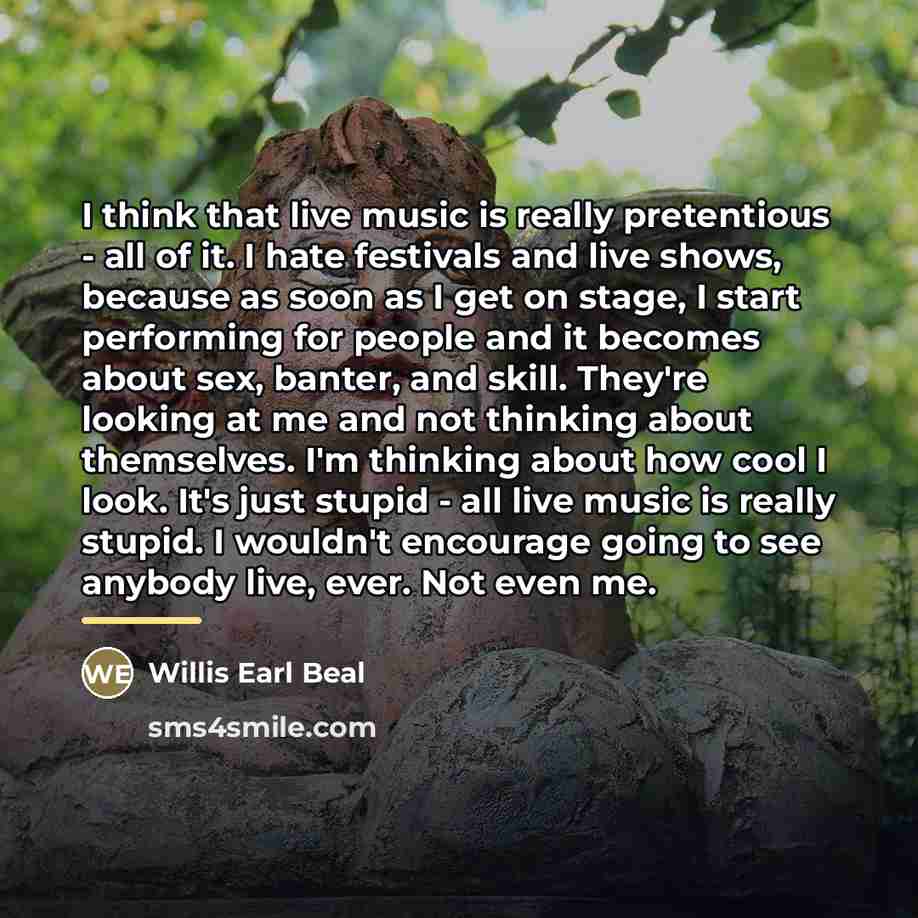 “I think that live music is really pretentious - all…” quote by Willis Earl Beal