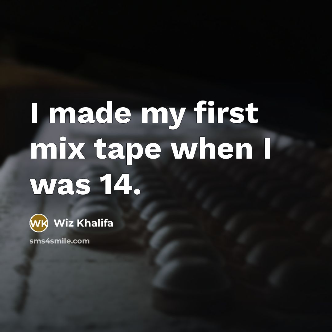 “I made my first mix tape when I was 14.…” quote by Wiz Khalifa