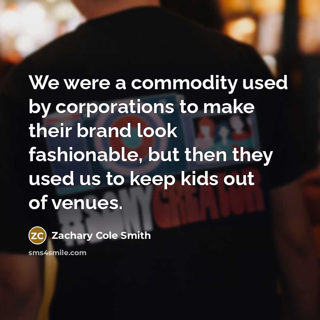 “We were a commodity used by corporations to make their…” quote by Zachary Cole Smith