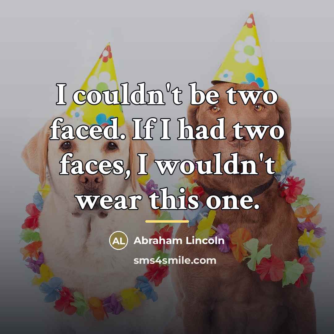 “I couldn't be two faced. If I had two faces,…” quote by Abraham Lincoln