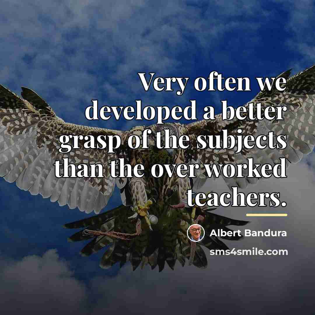 “Very often we developed a better grasp of the subjects…” quote by Albert Bandura