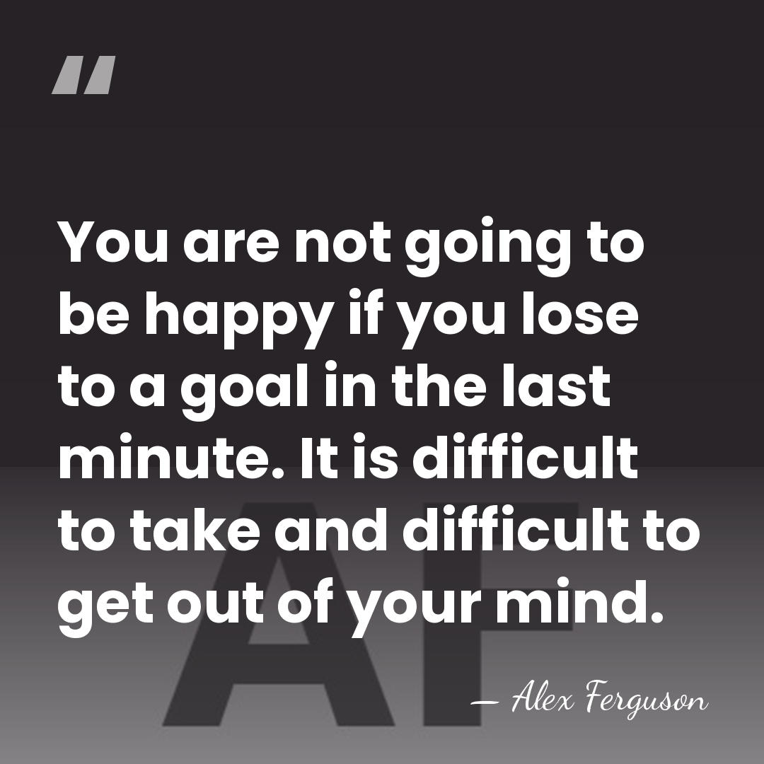 You are not going to be happy if you lose to a&hellip; - Alex Ferguson