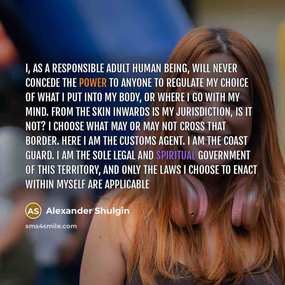 “I, as a responsible adult human being, will never concede…” quote by Alexander Shulgin