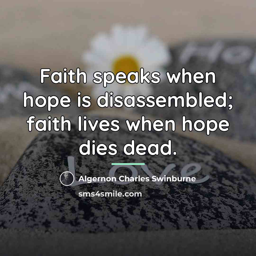 “Faith speaks when hope is disassembled; faith lives when hope…” quote by Algernon Charles Swinburne