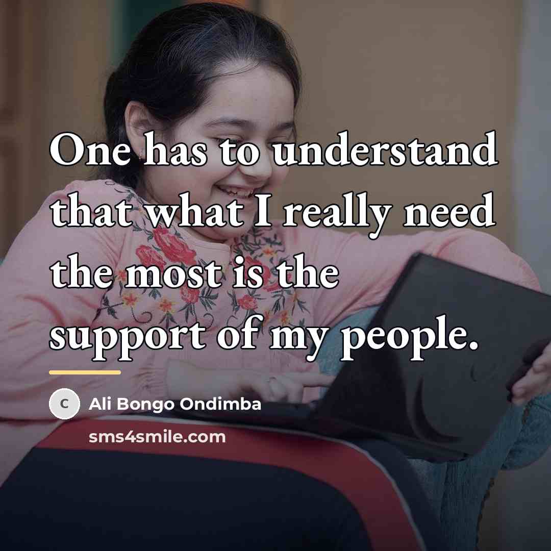 “One has to understand that what I really need the…” quote by Ali Bongo Ondimba