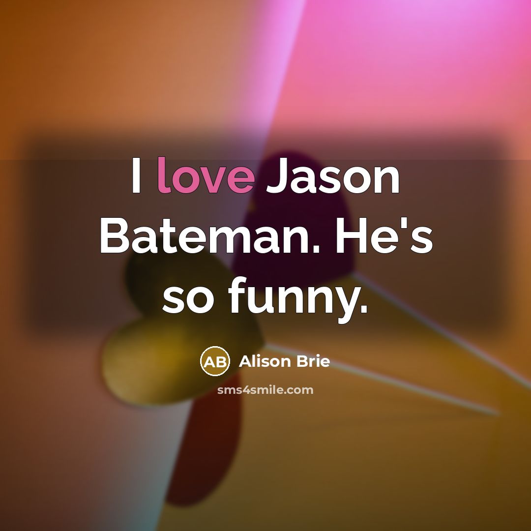 “I love Jason Bateman. He's so funny.…” quote by Alison Brie