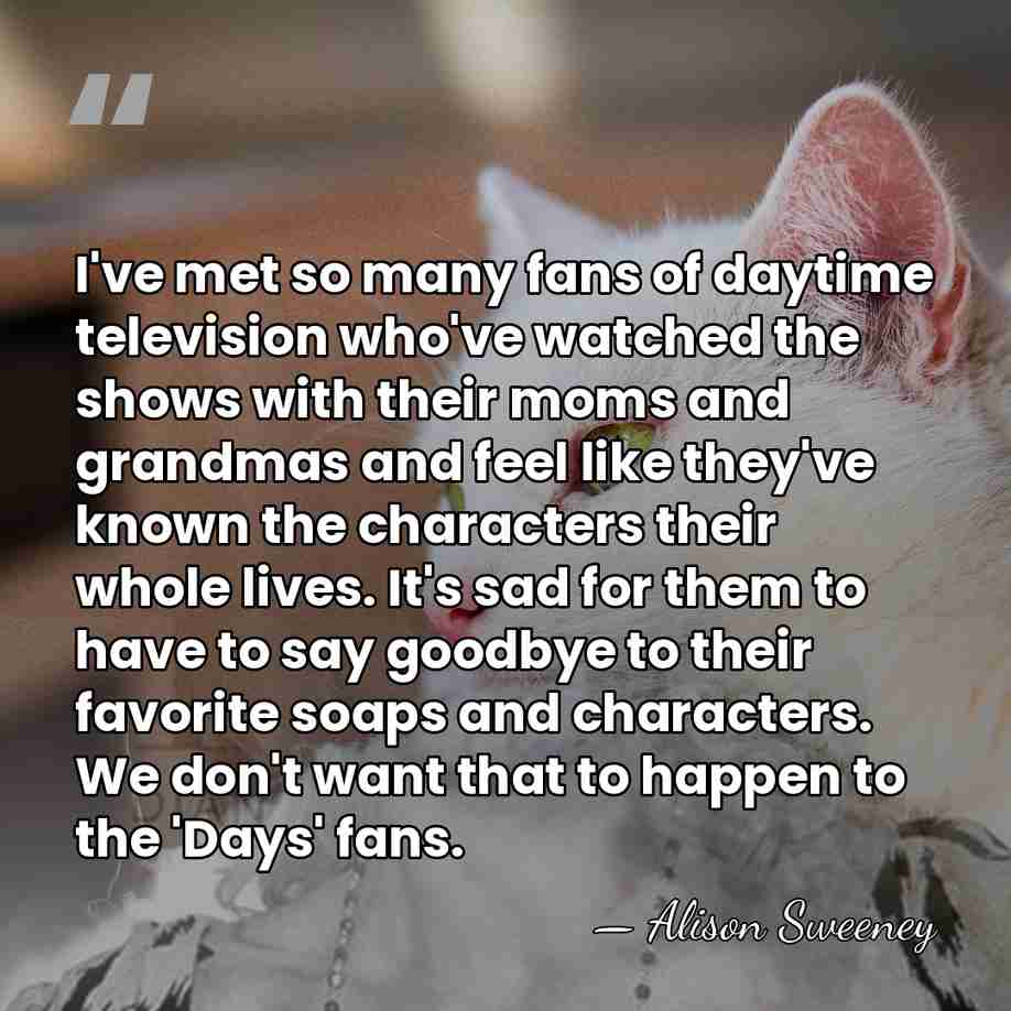 I've met so many fans of daytime television who've watched the shows&hellip; - Alison Sweeney