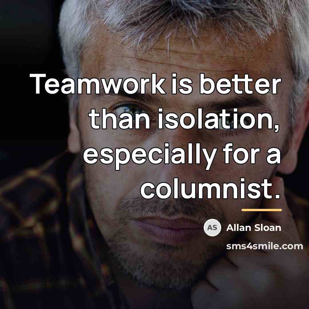 “Teamwork is better than isolation, especially for a columnist.…” quote by Allan Sloan