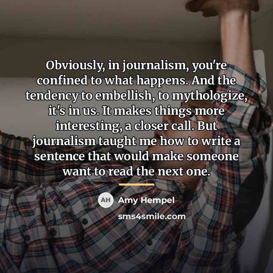 “Obviously, in journalism, you're confined to what happens. And the…” quote by Amy Hempel