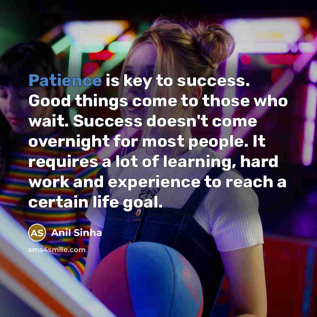 “Patience is key to success. Good things come to those…” quote by Anil Sinha