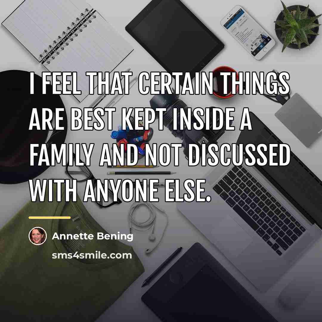“I feel that certain things are best kept inside a…” quote by Annette Bening