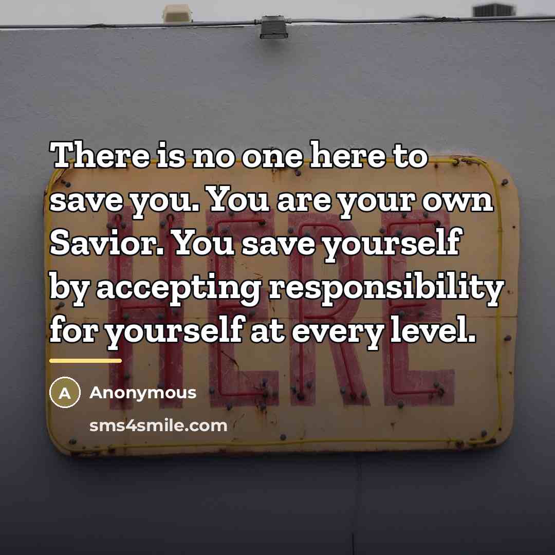 “There is no one here to save you. You are…” quote by Anonymous