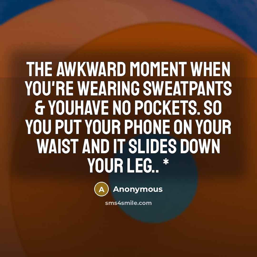“The awkward moment when you're wearing sweatpants & youhave no…” quote by Anonymous