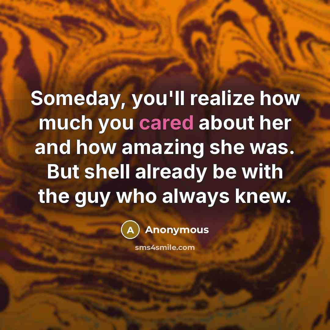 “Someday, you'll realize how much you cared about her and…” quote by Anonymous