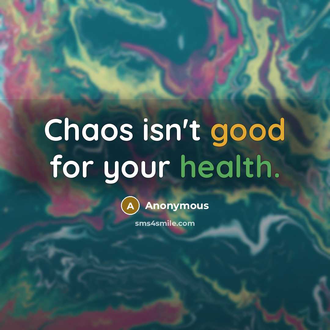 “Chaos isn't good for your health.…” quote by Anonymous
