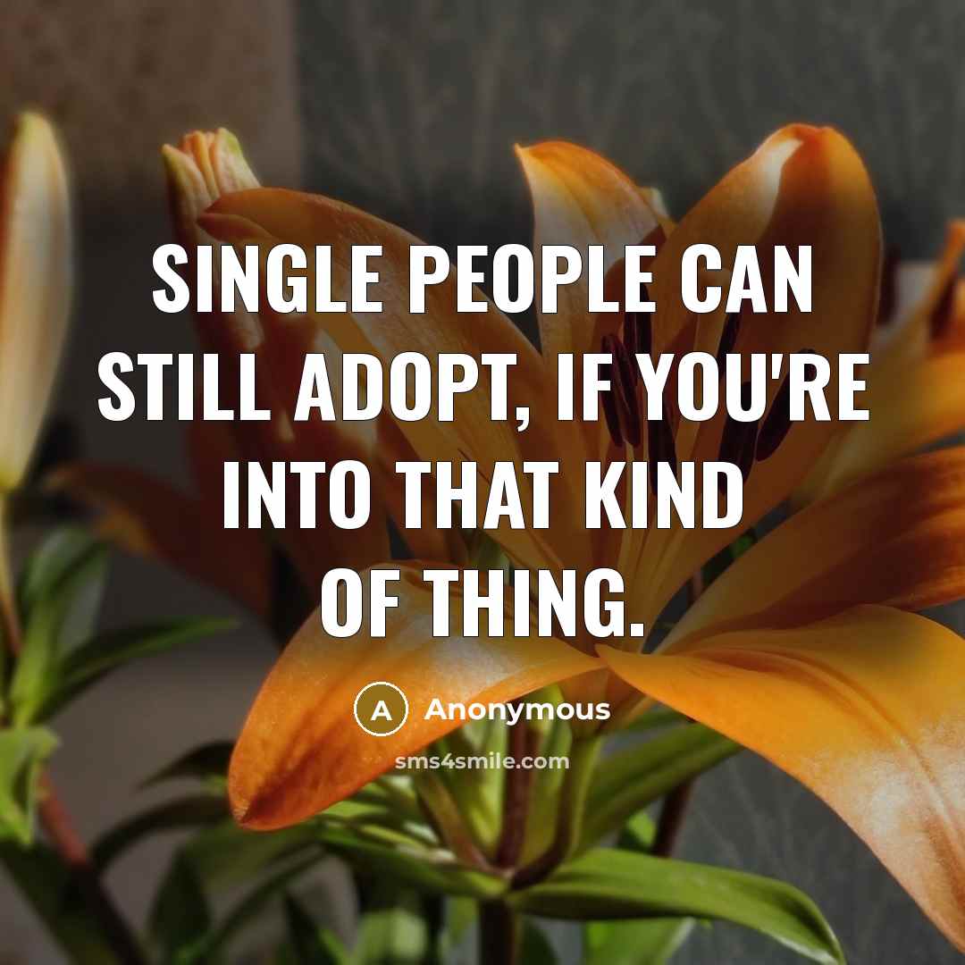 “Single people can still adopt, if you're into that kind…” quote by Anonymous