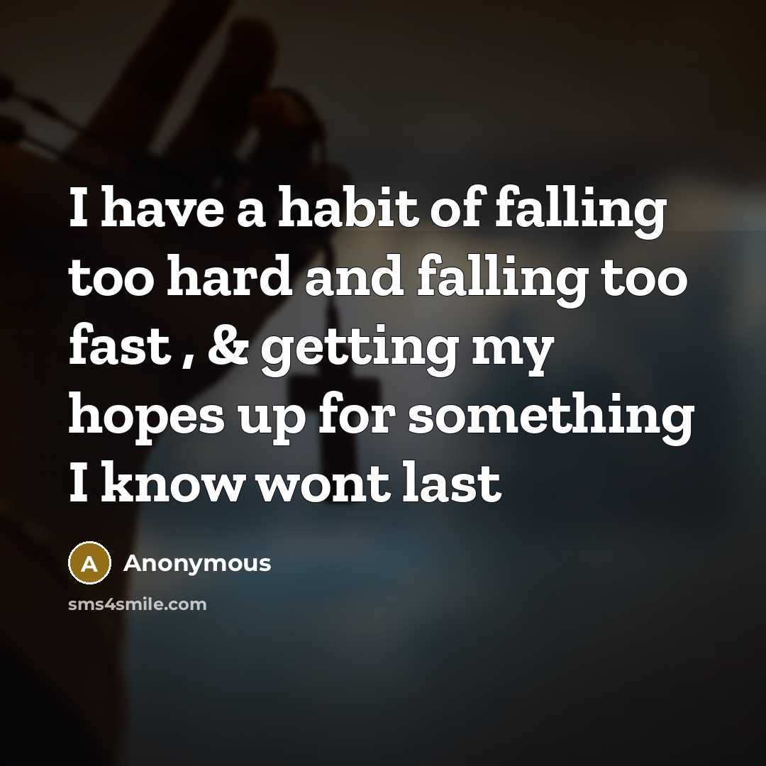 “I have a habit of falling too hard and falling…” quote by Anonymous