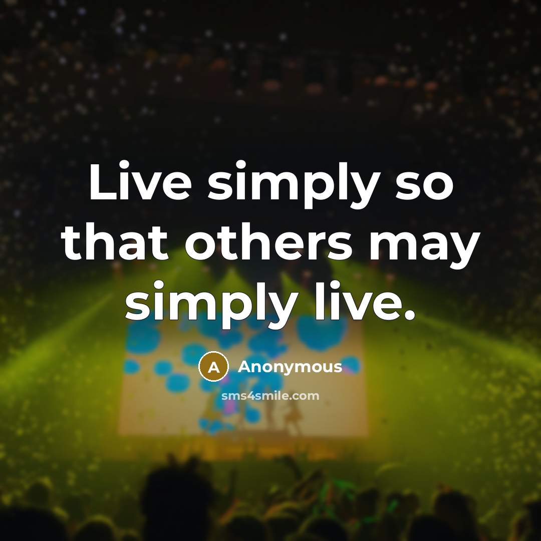 “Live simply so that others may simply live.…” quote by Anonymous