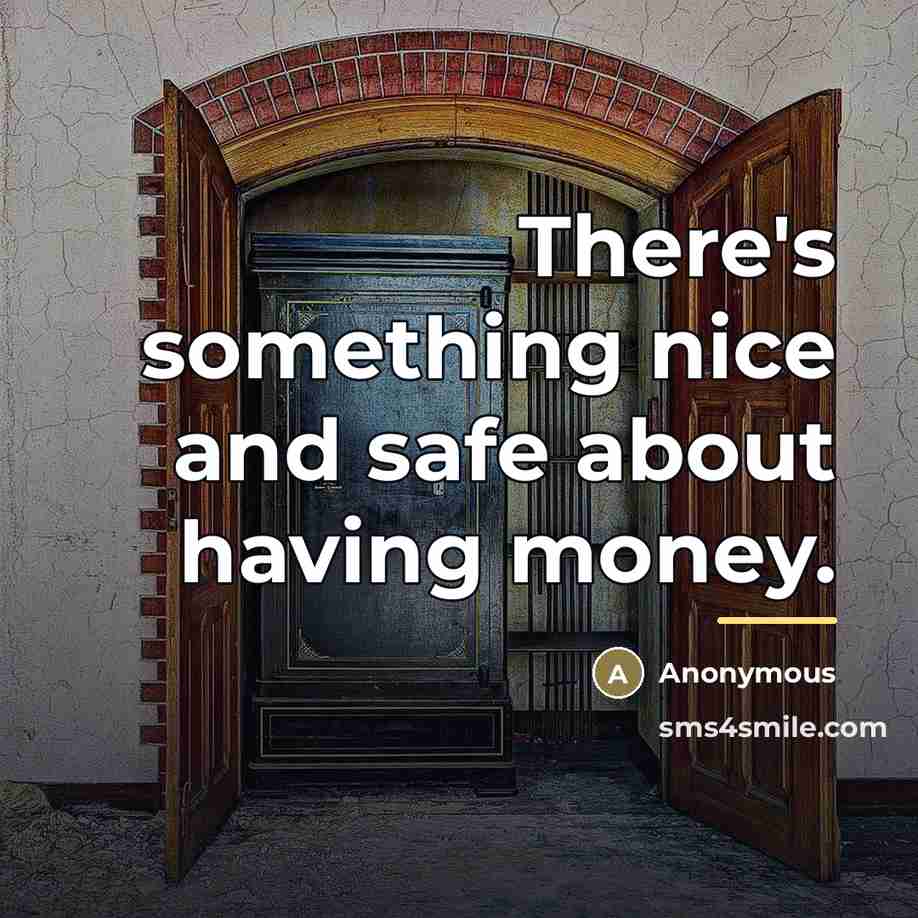 “There's something nice and safe about having money.…” quote by Anonymous