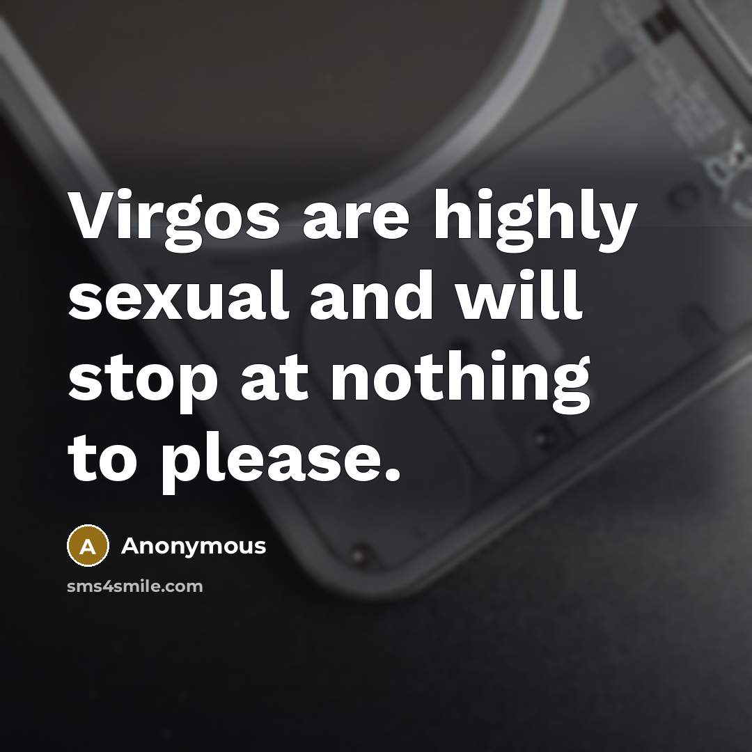“Virgos are highly sexual and will stop at nothing to please.” quote by Anonymous