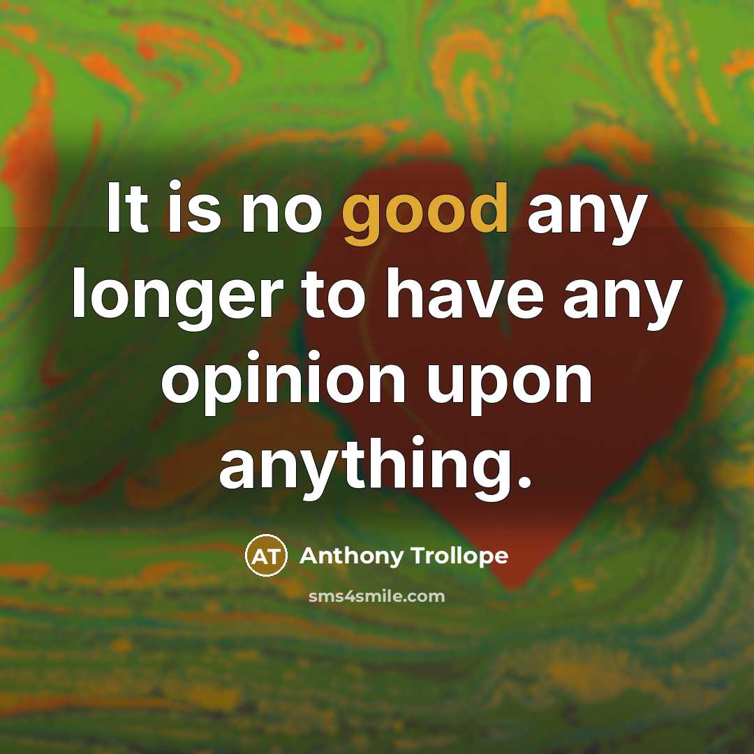 “It is no good any longer to have any opinion…” quote by Anthony Trollope