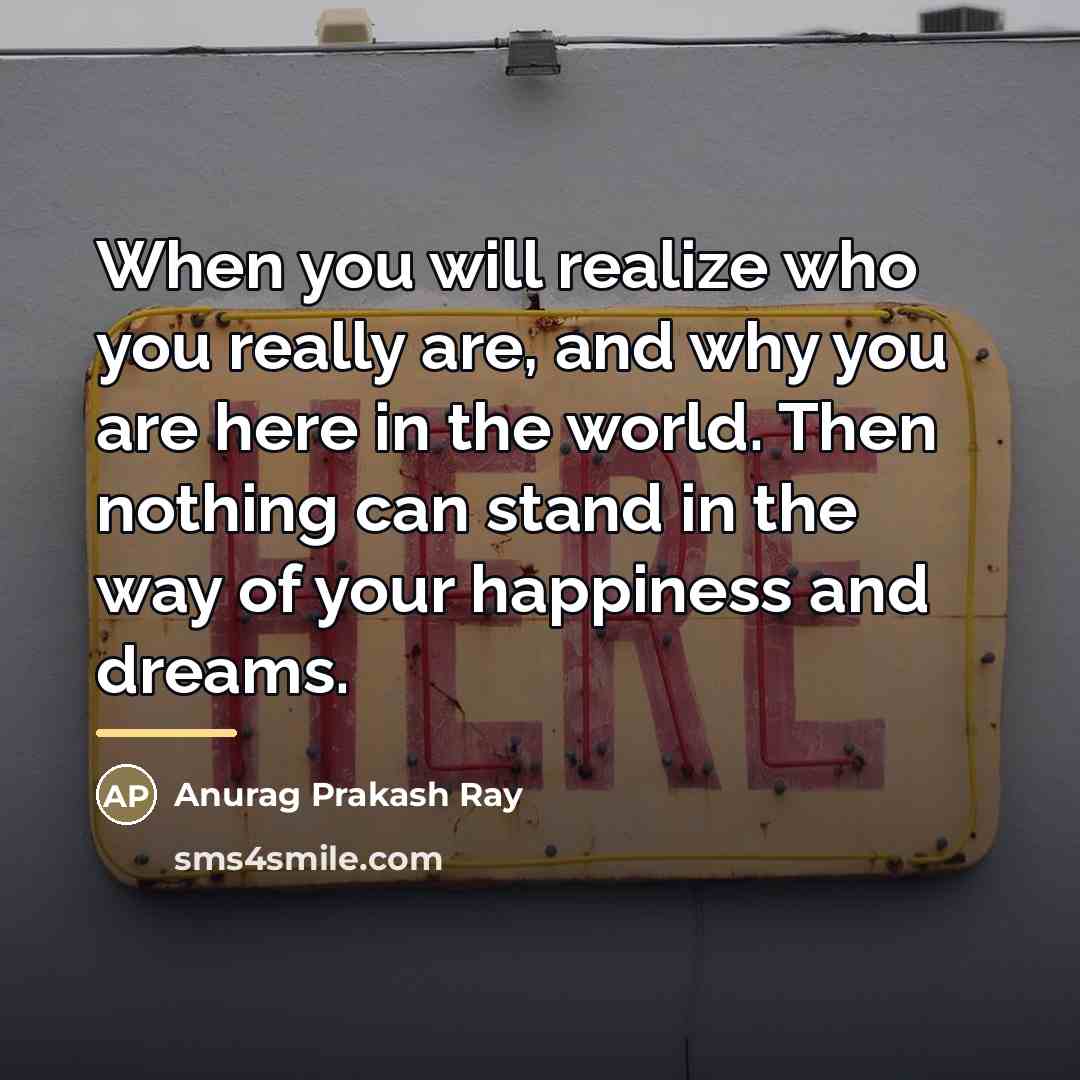 “When you will realize who you really are, and why…” quote by Anurag Prakash Ray