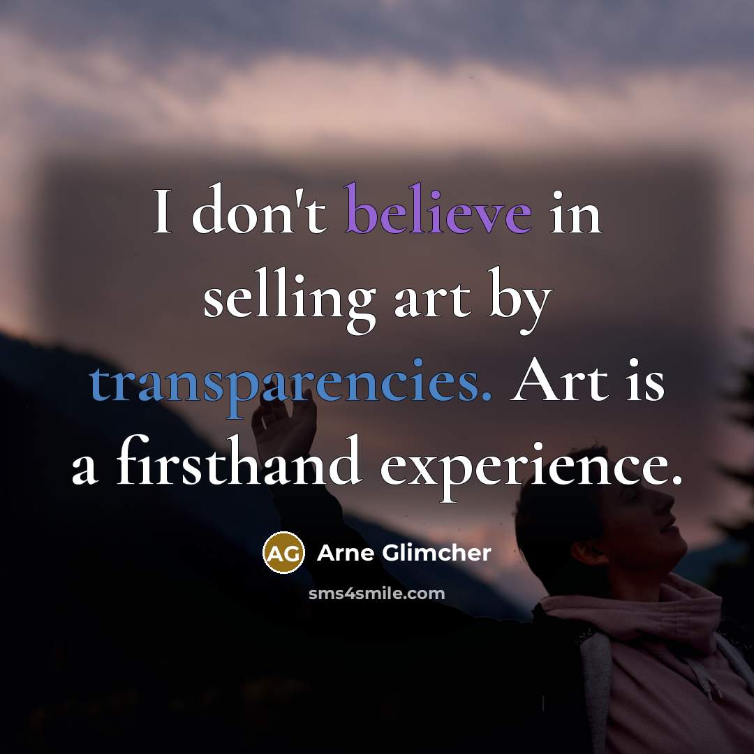 “I don't believe in selling art by transparencies. Art is…” quote by Arne Glimcher