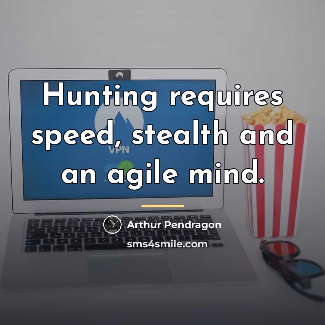 “Hunting requires speed, stealth and an agile mind.…” quote by Arthur Pendragon