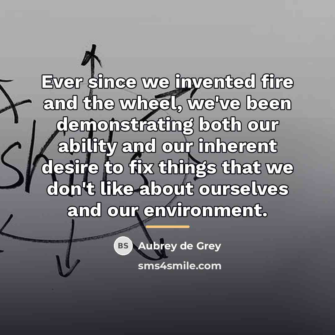 “Ever since we invented fire and the wheel, we've been…” quote by Aubrey de Grey