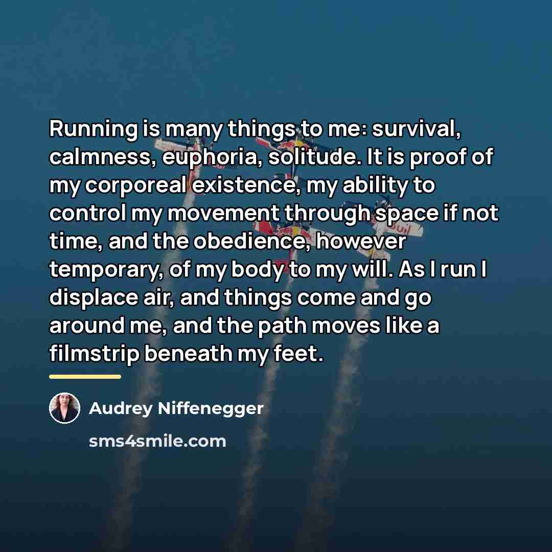 “Running is many things to me: survival, calmness, euphoria, solitude.…” quote by Audrey Niffenegger