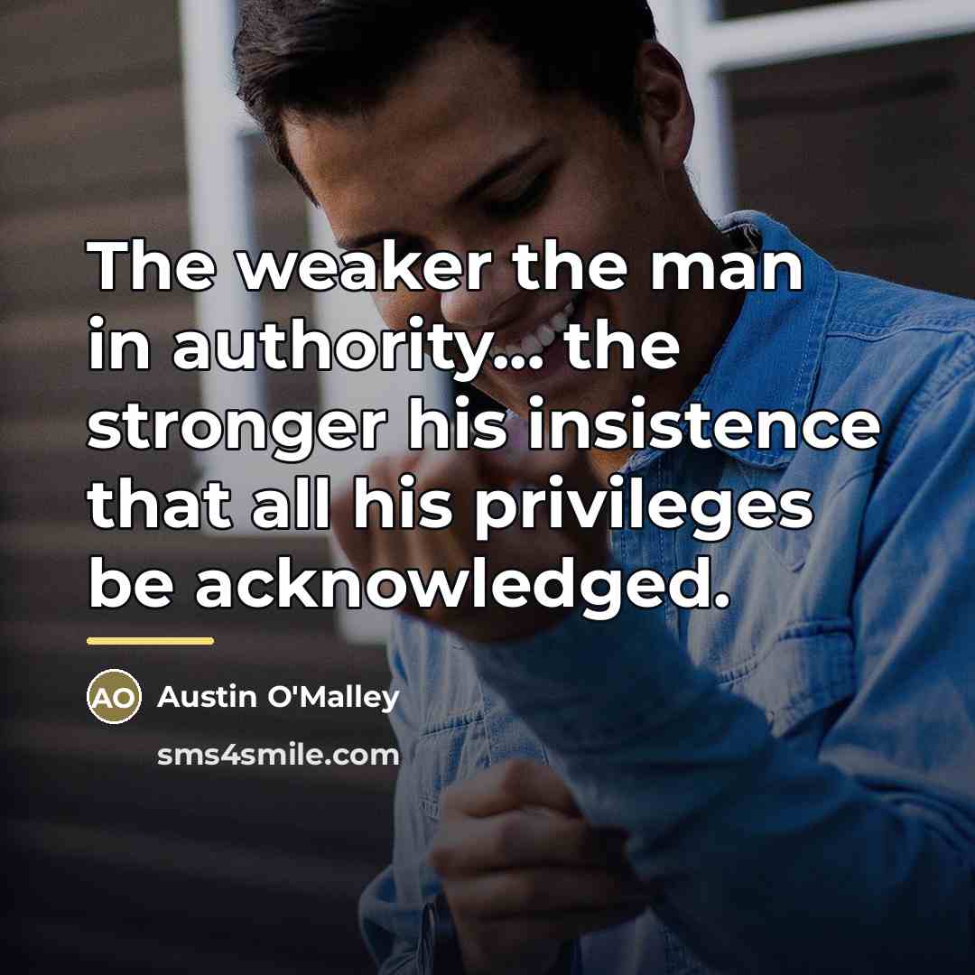 “The weaker the man in authority... the stronger his insistence…” quote by Austin O'Malley