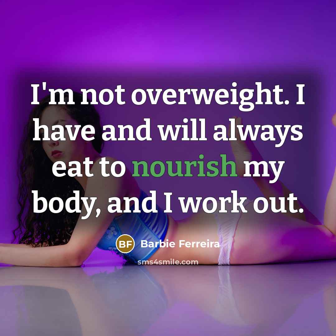 “I'm not overweight. I have and will always eat to…” quote by Barbie Ferreira