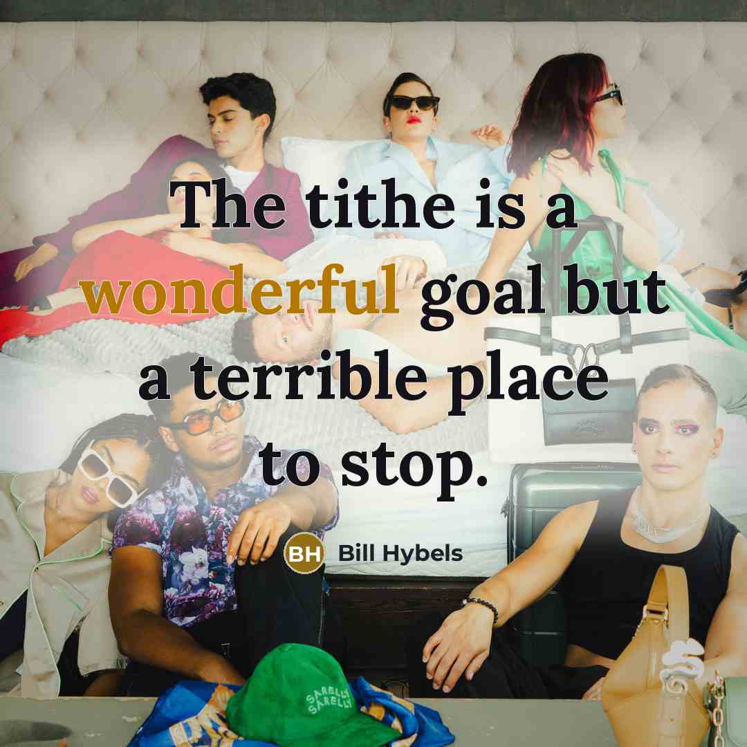 “The tithe is a wonderful goal but a terrible place…” quote by Bill Hybels