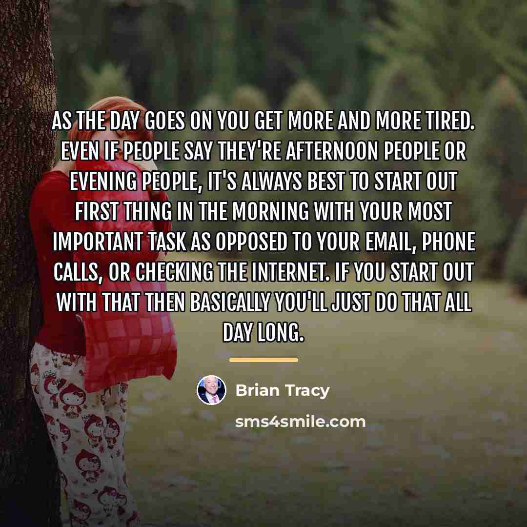 “As the day goes on you get more and more…” quote by Brian Tracy