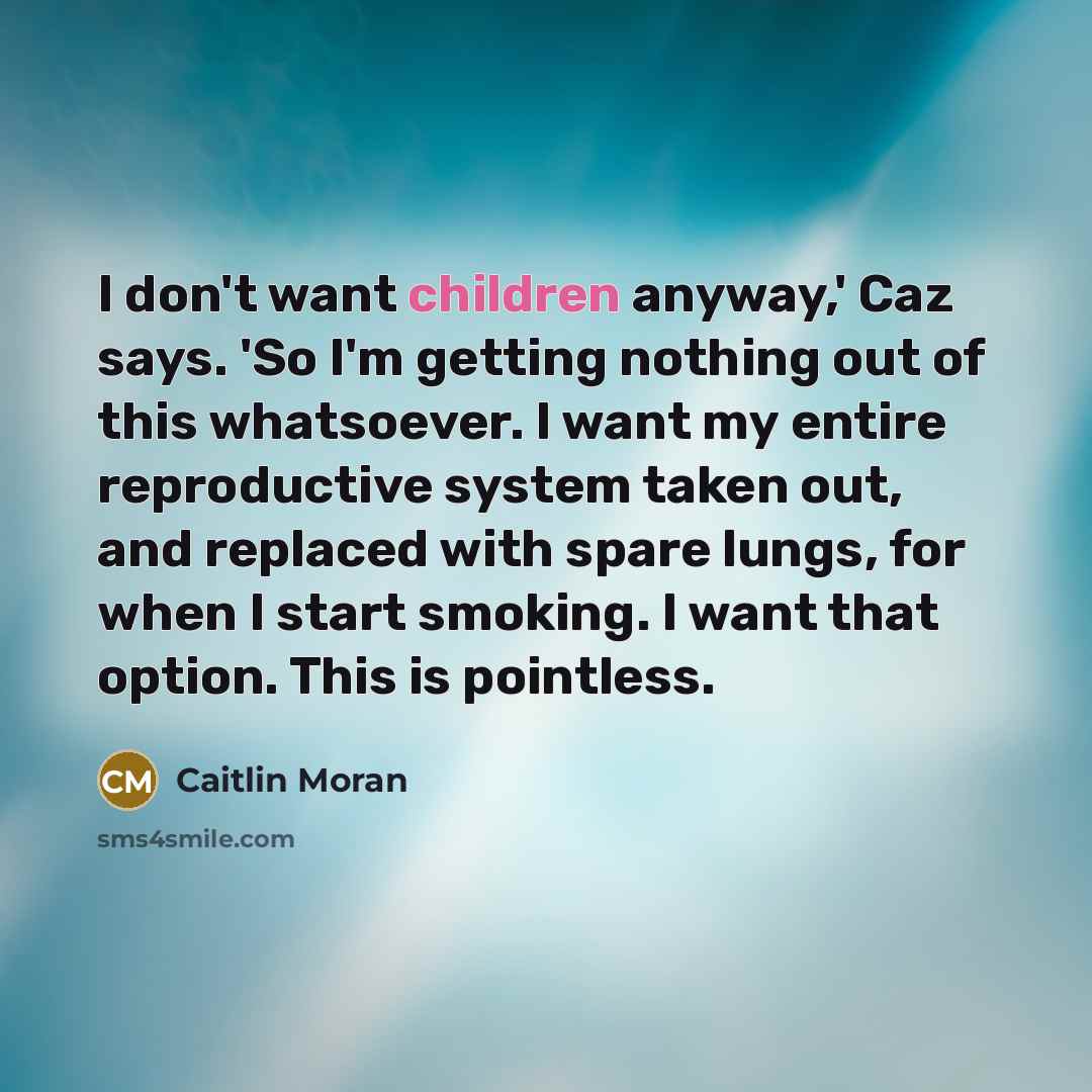 “I don't want children anyway,' Caz says. 'So I'm getting…” quote by Caitlin Moran