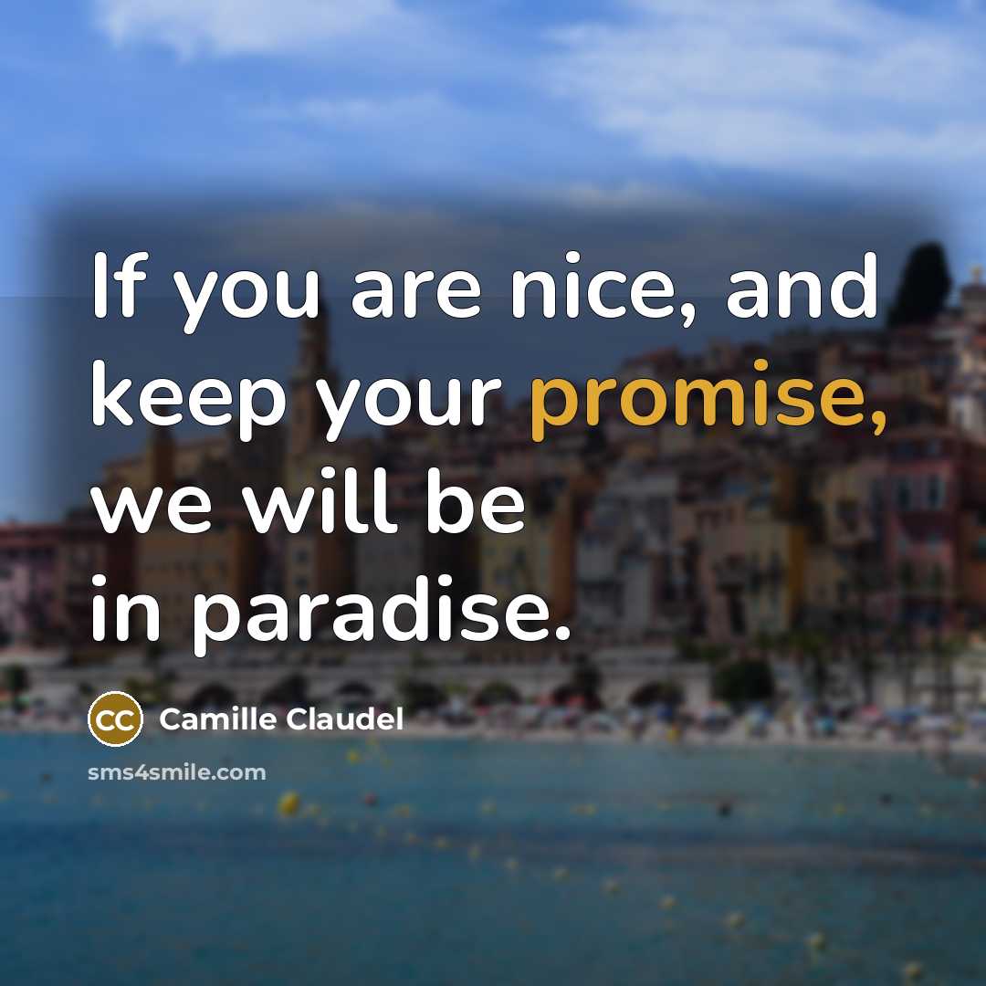 “If you are nice, and keep your promise, we will…” quote by Camille Claudel