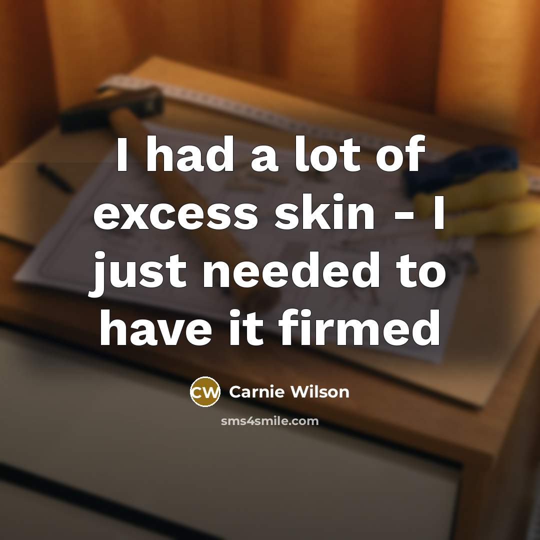 “I had a lot of excess skin - I just…” quote by Carnie Wilson
