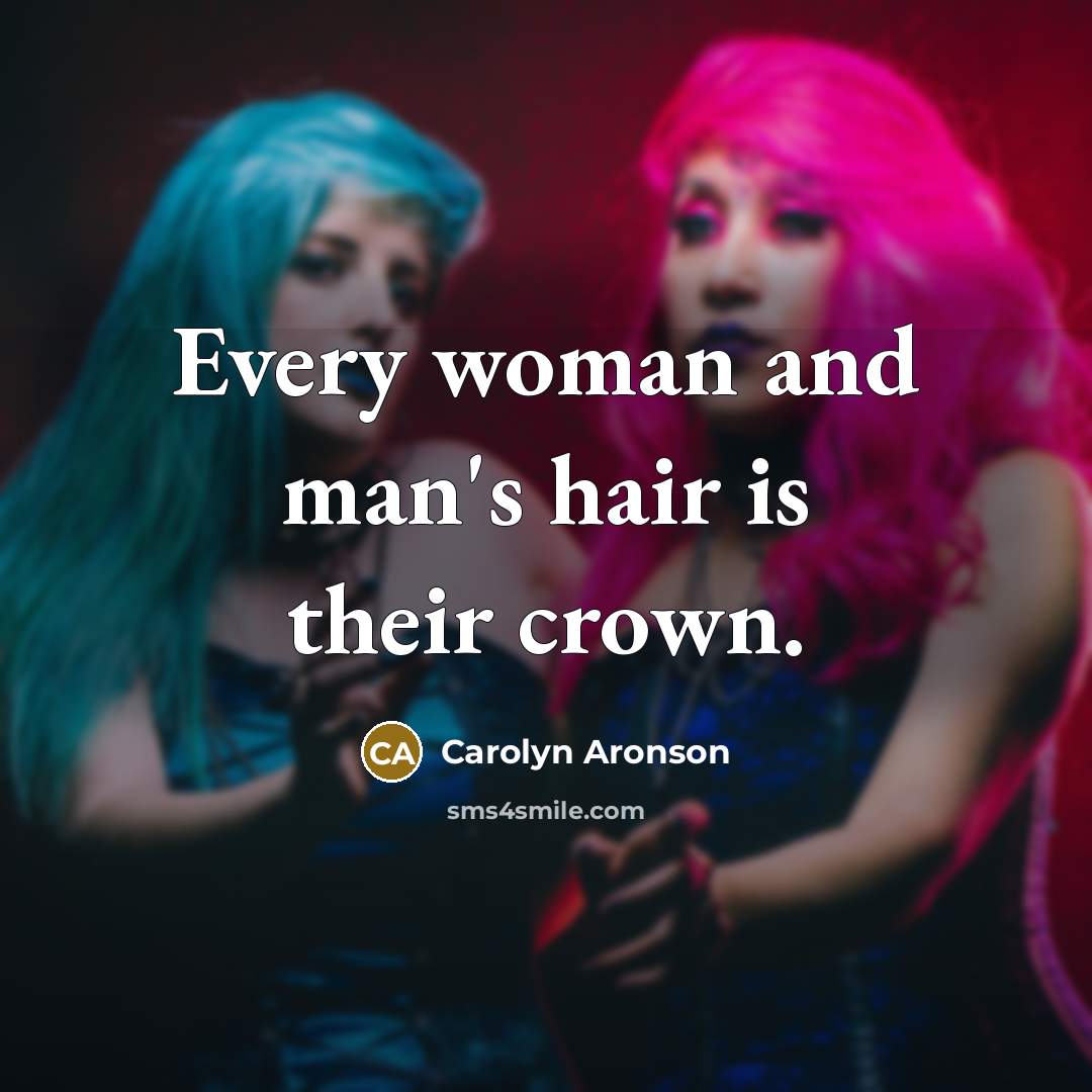“Every woman and man's hair is their crown.…” quote by Carolyn Aronson