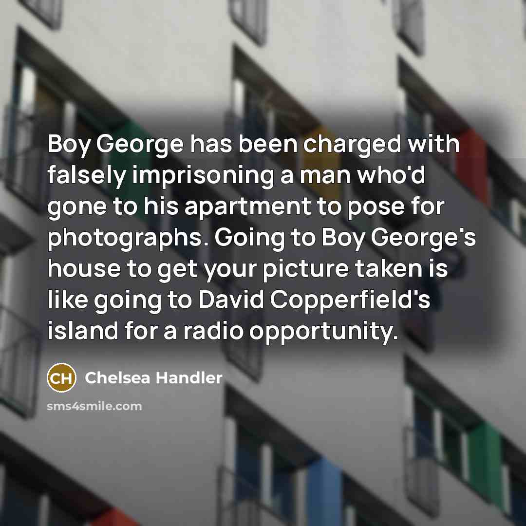 “Boy George has been charged with falsely imprisoning a man…” quote by Chelsea Handler