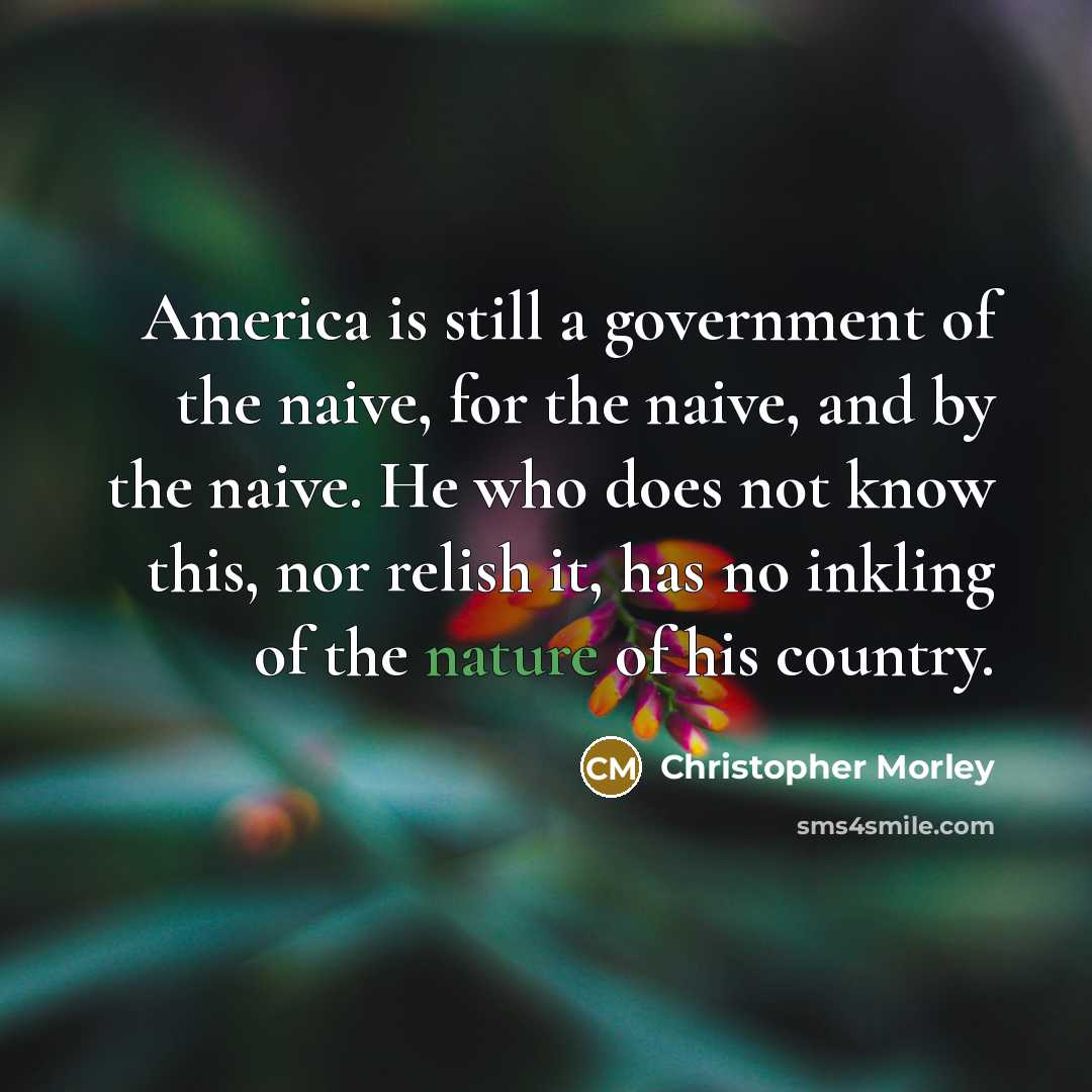 “America is still a government of the naive, for the…” quote by Christopher Morley